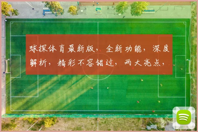 球探体育最新版，全新功能，深度解析，精彩不容错过，两大亮点，值得期待，