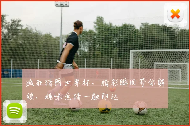 疯狂猜图世界杯，精彩瞬间等你解锁，趣味竞猜一触即达